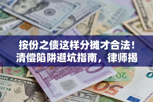 北京按份之债这样分摊才合法！清偿陷阱避坑指南，律师揭秘关键条款