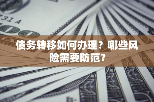 北京债务转移如何办理？哪些风险需要防范？