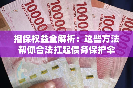 北京担保权益全解析：这些方法帮你合法扛起债务保护伞