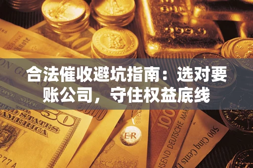 北京合法催收避坑指南：选对要账公司，守住权益底线