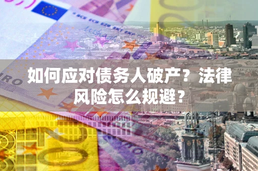 北京如何应对债务人破产？法律风险怎么规避？