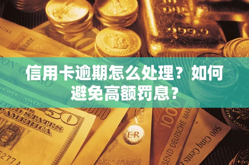 北京信用卡逾期怎么处理？如何避免高额罚息？