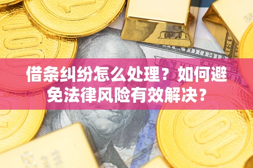 北京借条纠纷怎么处理？如何避免法律风险有效解决？