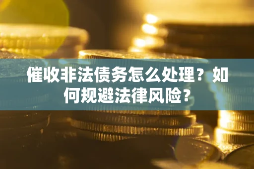 北京催收非法债务怎么处理？如何规避法律风险？