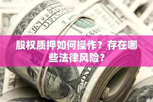 北京股权质押如何操作？存在哪些法律风险？