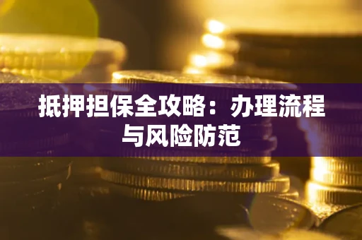 北京抵押担保全攻略：办理流程与风险防范