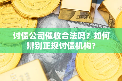 北京讨债公司催收合法吗？如何辨别正规讨债机构？