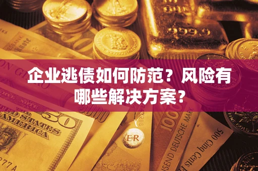 北京企业逃债如何防范？风险有哪些解决方案？
