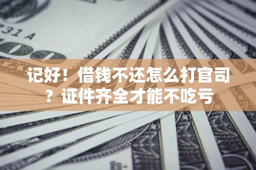 北京记好！借钱不还怎么打官司？证件齐全才能不吃亏