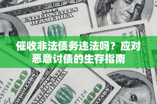 北京催收非法债务违法吗？应对恶意讨债的生存指南
