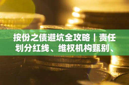 北京按份之债避坑全攻略｜责任划分红线、维权机构甄别、纠纷处理全流程拆解