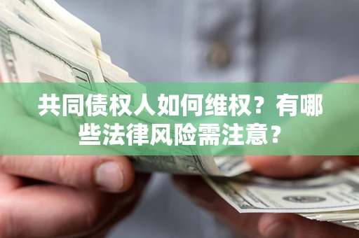 北京共同债权人如何维权？有哪些法律风险需注意？