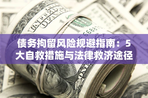 北京债务拘留风险规避指南：5大自救措施与法律救济途径