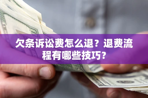 北京欠条诉讼费怎么退？退费流程有哪些技巧？