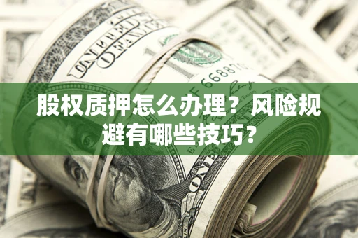 北京股权质押怎么办理？风险规避有哪些技巧？