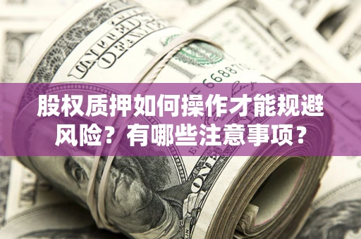 北京股权质押如何操作才能规避风险？有哪些注意事项？