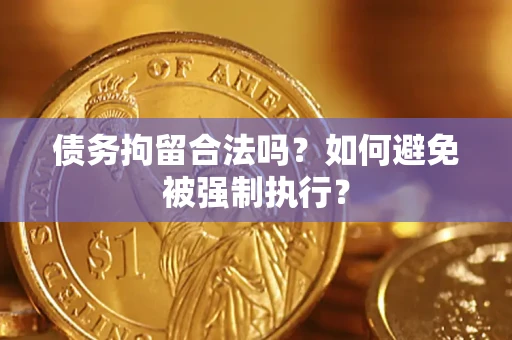 北京债务拘留合法吗？如何避免被强制执行？