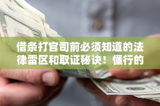 北京借条打官司前必须知道的法律雷区和取证秘诀！懂行的人已经留好这些证据
