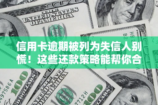 北京信用卡逾期被列为失信人别慌！这些还款策略能帮你合法止损