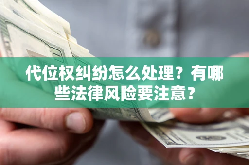 北京代位权纠纷怎么处理？有哪些法律风险要注意？