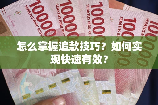 北京怎么掌握追款技巧？如何实现快速有效？