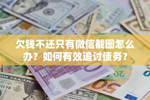 北京欠钱不还只有微信截图怎么办？如何有效追讨债务？