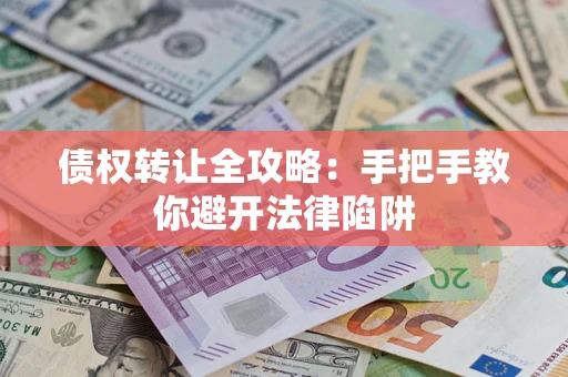 北京债权转让全攻略：手把手教你避开法律陷阱