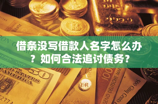 北京借条没写借款人名字怎么办？如何合法追讨债务？