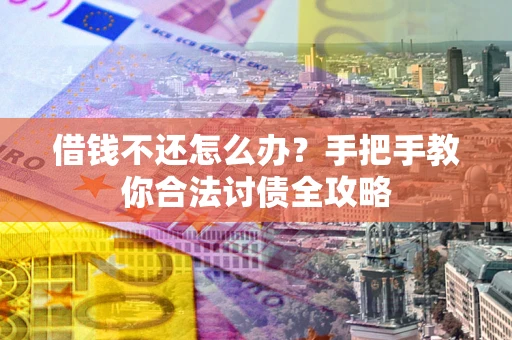 北京借钱不还怎么办？手把手教你合法讨债全攻略