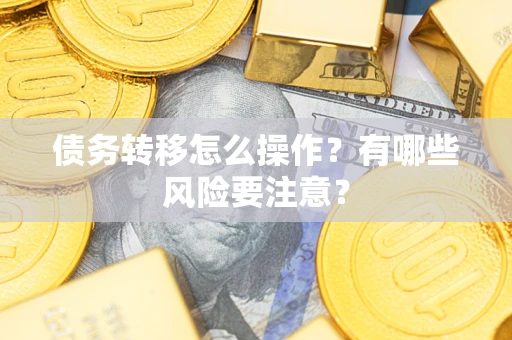 北京债务转移怎么操作？有哪些风险要注意？