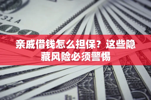 北京亲戚借钱怎么担保？这些隐藏风险必须警惕