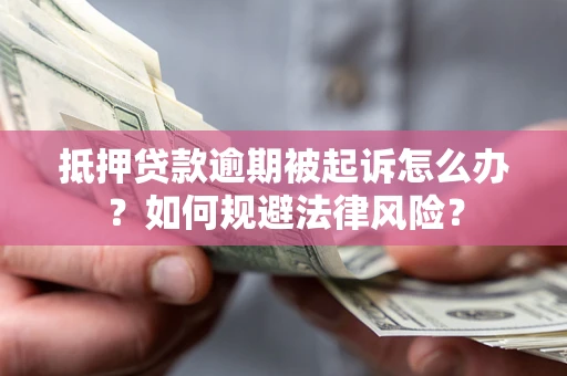 北京抵押贷款逾期被起诉怎么办？如何规避法律风险？