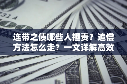 北京连带之债哪些人担责？追偿方法怎么走？一文详解高效维权流程