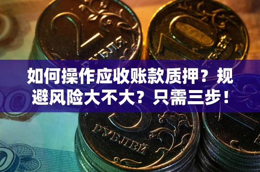 北京如何操作应收账款质押？规避风险大不大？只需三步！