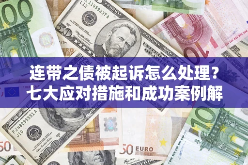 北京连带之债被起诉怎么处理？七大应对措施和成功案例解析