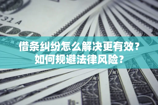 北京借条纠纷怎么解决更有效？如何规避法律风险？
