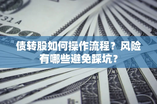 北京债转股如何操作流程?风险有哪些避免踩坑? 北京债转股如何操作流程?风险有哪些避免踩坑?