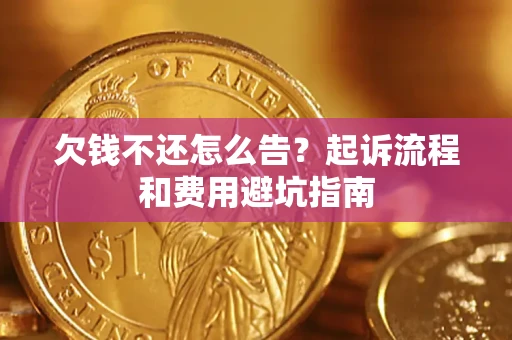 北京欠钱不还怎么告?起诉流程和费用避坑指南 北京欠钱不还怎么告?起诉流程和费用避坑指南