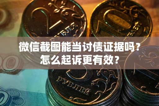 北京微信截图能当讨债证据吗？怎么起诉更有效？