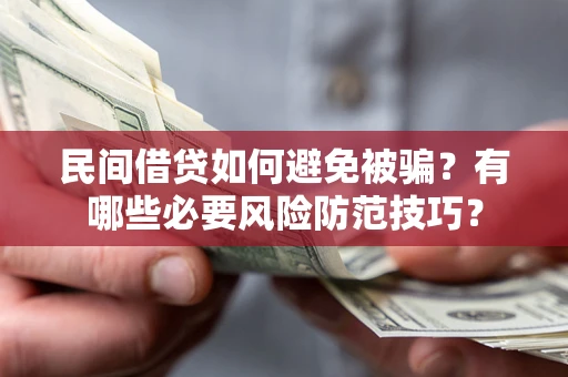 北京民间借贷如何避免被骗？有哪些必要风险防范技巧？