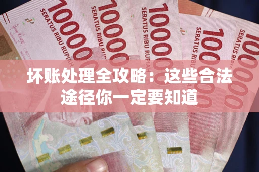 北京坏账处理全攻略：这些合法途径你一定要知道