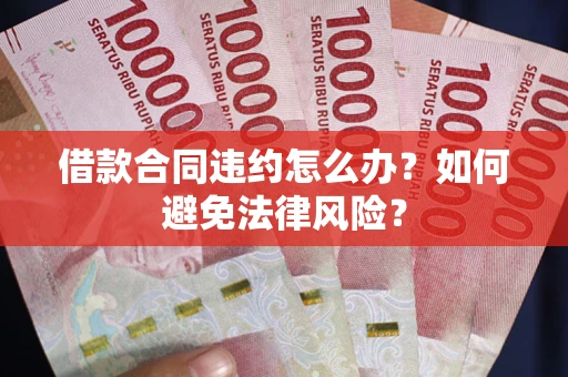 北京借款合同违约怎么办？如何避免法律风险？