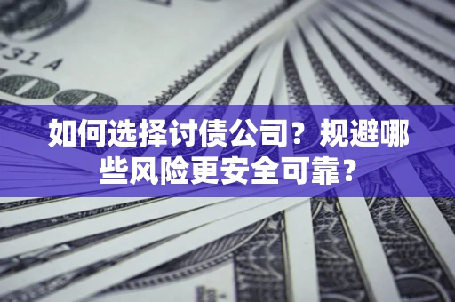 北京如何选择讨债公司？规避哪些风险更安全可靠？