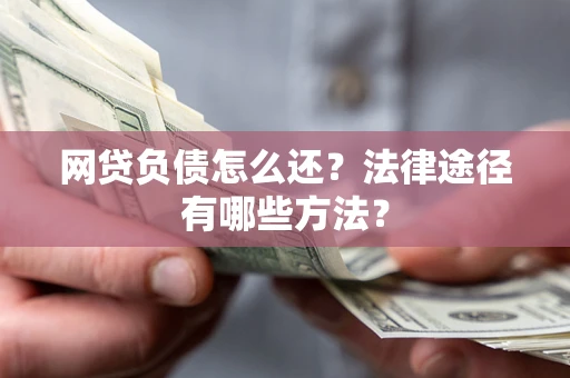 北京网贷负债怎么还？法律途径有哪些方法？