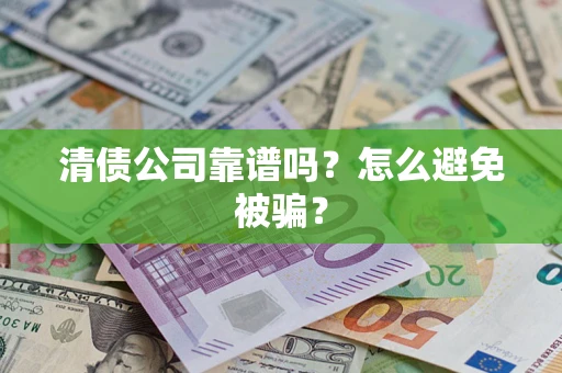 北京清债公司靠谱吗？怎么避免被骗？