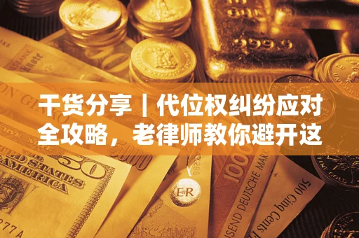 北京干货分享｜代位权纠纷应对全攻略，老律师教你避开这5大雷区