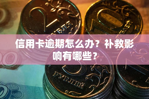 北京信用卡逾期怎么办？补救影响有哪些？