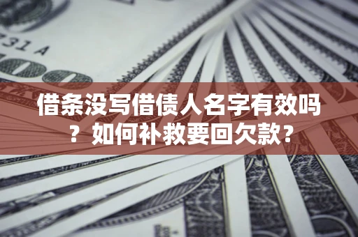 北京借条没写借债人名字有效吗？如何补救要回欠款？