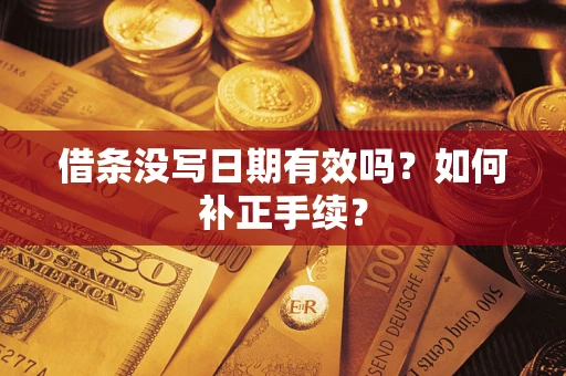 北京借条没写日期有效吗？如何补正手续？
