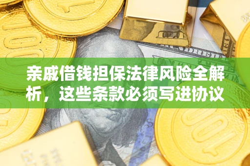 北京亲戚借钱担保法律风险全解析，这些条款必须写进协议